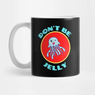 Don't Be Jelly - Jellyfish Pun Mug